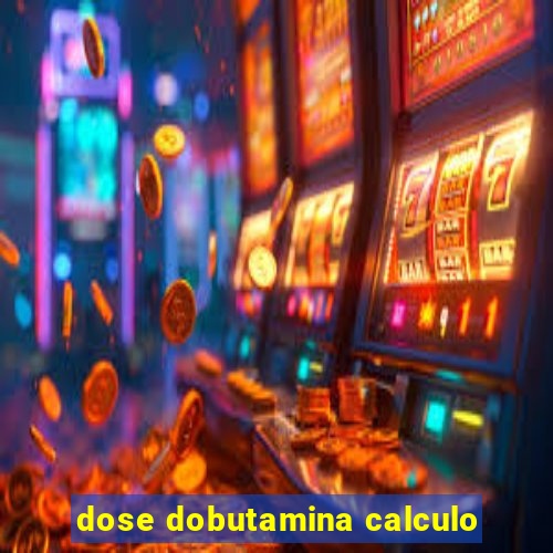 dose dobutamina calculo